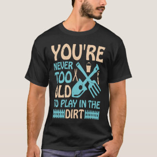 Camiseta Nunca eres demasiado viejo para jugar en la tierra