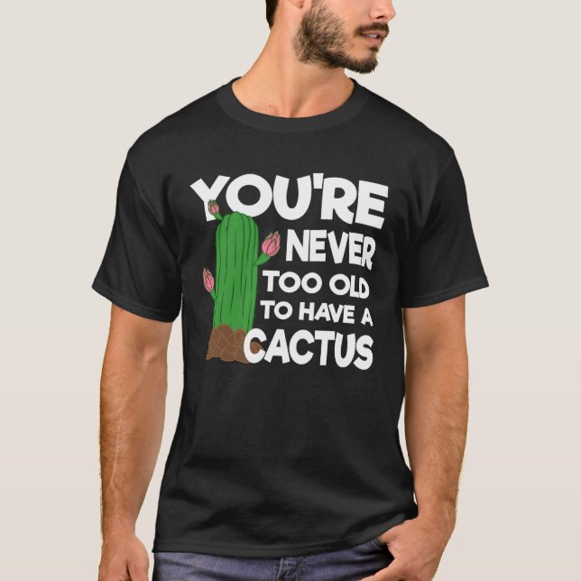 Camiseta Nunca eres demasiado viejo para tener un cactus (Anverso)