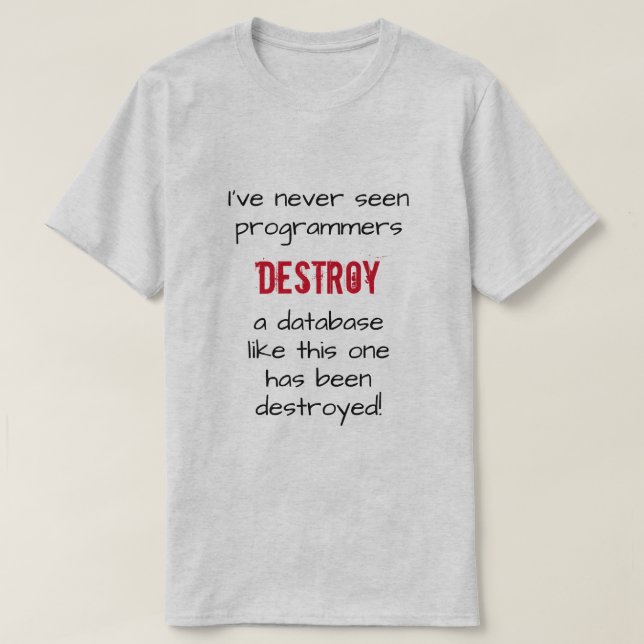 Camiseta "Nunca he visto programadores destruir una base de (Diseño del anverso)