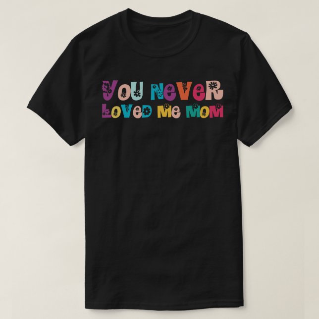 Camiseta Nunca Me Amaste Mamá (Diseño del anverso)
