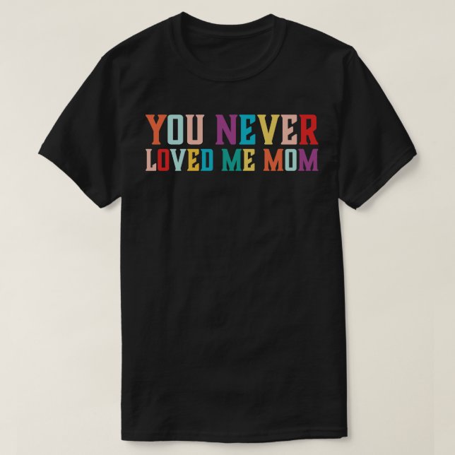 Camiseta Nunca me amaste, mamá meme diciendo 6 (Diseño del anverso)