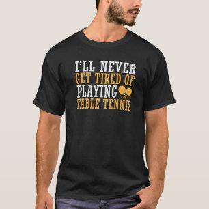 Camiseta Nunca me cansaré de jugar al tenis de mesa