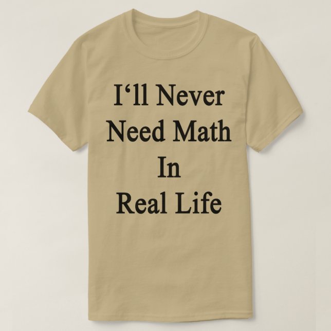 Camiseta Nunca Necesitaré Matemáticas En La Vida Real (Diseño del anverso)