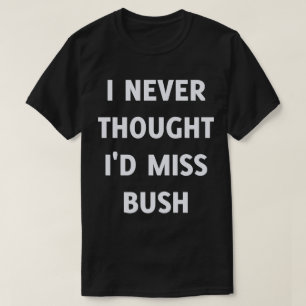 Camiseta Nunca pensé que extrañaría a Bush