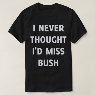 Camiseta Nunca pensé que extrañaría a Bush