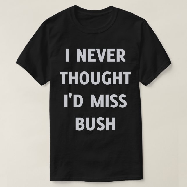 Camiseta Nunca pensé que extrañaría a Bush (Diseño del anverso)