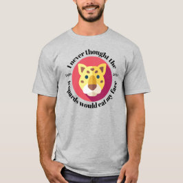 Camiseta Nunca Pensé que los leopardos me comerían la cara