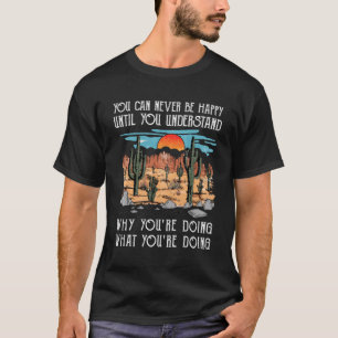 Camiseta Nunca Puedes Ser Feliz Hasta Que Entiendes Por Qué