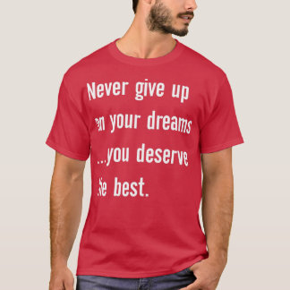 Camiseta Nunca renuncies a tus sueños que mereces lo mejor