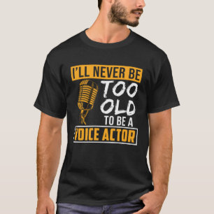 Camiseta Nunca seas muy viejo actor de voz por la voz del a