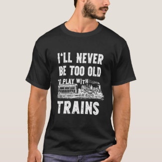 Camiseta Nunca Seré Demasiado Viejo Para Jugar Con Los Tren