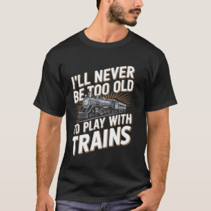 Camiseta Nunca Seré Demasiado Viejo Para Jugar Con Trenes D