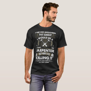 Camiseta Nunca soñado algún día viejo carpintero gruñó