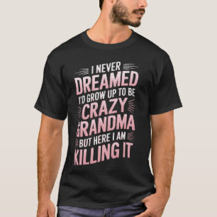 Camiseta Nunca soñé que crecería para ser una loca abuela