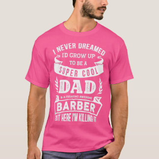 Camiseta Nunca soñé que Ix27d fuera un papá amp Barber grac