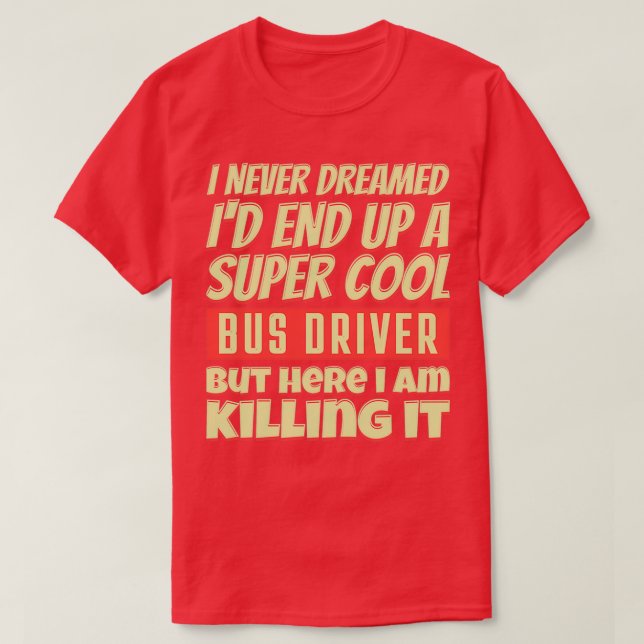 Camiseta Nunca Soñé Que Ix27d Terminara En Un Autobús Super (Diseño del anverso)