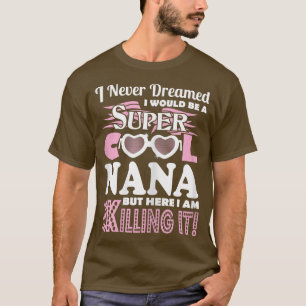 Camiseta Nunca Soñé Que Sería Nana Aquí Lo Estoy Matando