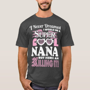 Camiseta Nunca Soñé Que Sería Nana Aquí Lo Estoy Matando