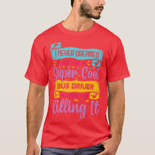 Camiseta Nunca soñé que sería un chofer de autobús super ge