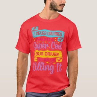 Camiseta Nunca soñé que sería un chofer de autobús super ge
