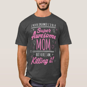 Camiseta Nunca soñé que sería una mamá magnífica matándome
