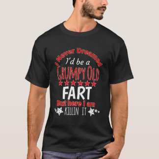 Camiseta Nunca Soñé Ser Un Viejo Fart Gruñón Pero Matarme