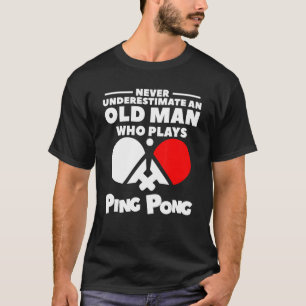Camiseta Nunca Subestimes A Un Viejo Que Juega Ping Pong