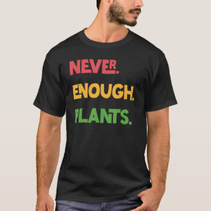 Camiseta Nunca suficiente plantas Antofilia Funny Gardening