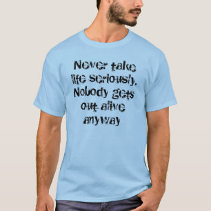 Camiseta Nunca tarde la vida seriamente. Nadie sale del