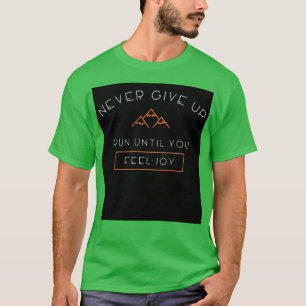 Camiseta Nunca te rindas hasta que sientas alegría