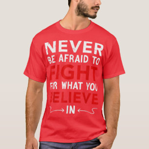 Camiseta Nunca Tengas Miedo De Luchar Por Lo Que Crees,
