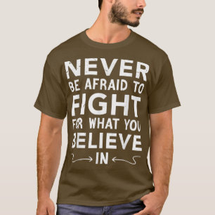 Camiseta Nunca Tengas Miedo De Luchar Por Lo Que Crees,