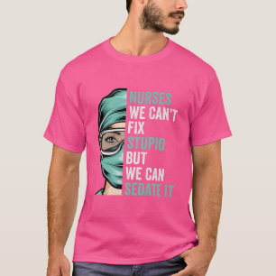 Camiseta Nurse Can't Fix Stupid But We Can Sedate It Funny