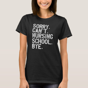 Camiseta Nursing Student - Sorry Can't. Nursing School. Bye