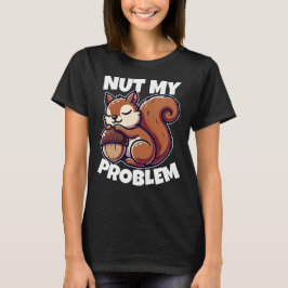 Camiseta Nut My Problem - Funny Squirrel Design