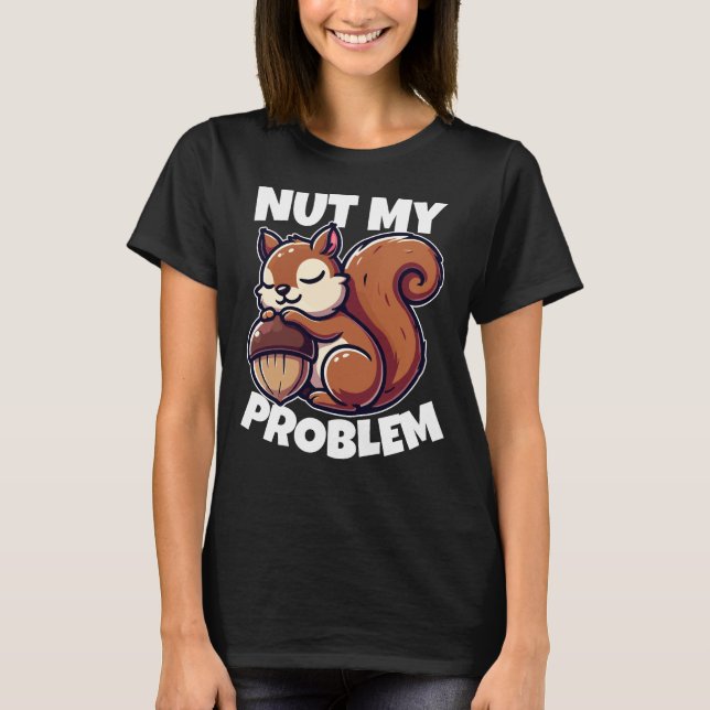Camiseta Nut My Problem - Funny Squirrel Design (Anverso)