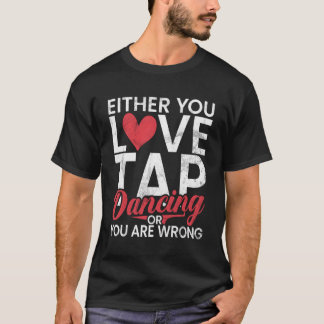Camiseta O Te Encanta El Baile Tap O Estás Equivocado.