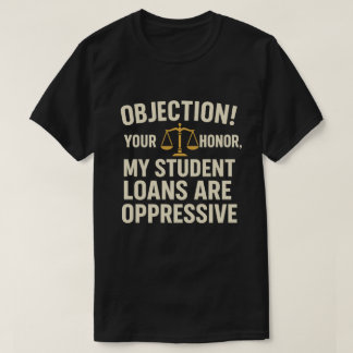 Camiseta ¡Objeción! Su Señoría, mis préstamos a estudiantes