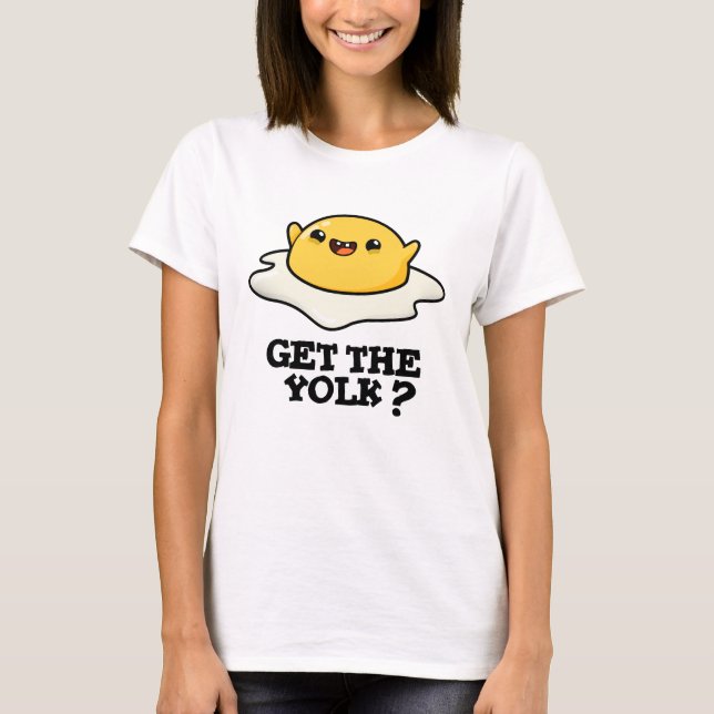 Camiseta Obtén El Chiste Yolk Funny Egg Pun (Anverso)