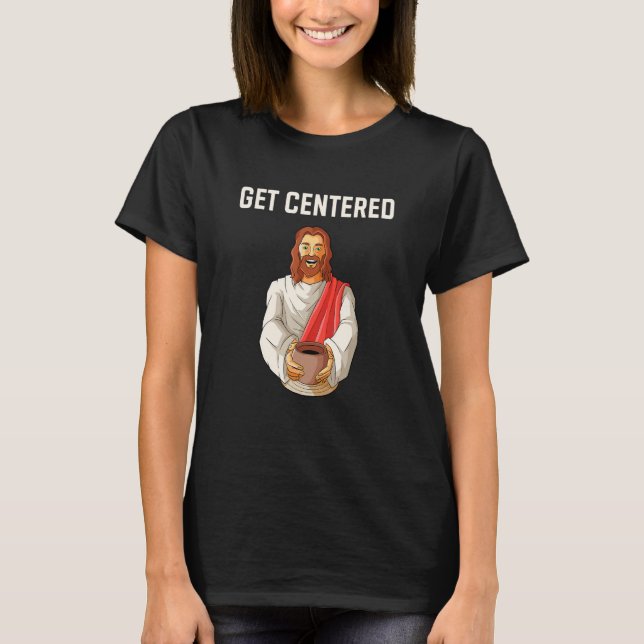 Camiseta Obtén las alfarerías centradas alfarería de ruedas (Anverso)