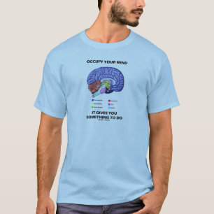 Camiseta Ocupe su mente que le da algo hacer