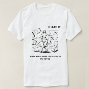 Camiseta Odio cuando Jesús monta dinosaurios en mi casa