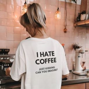 Camiseta Odio el café, solo bromeo, ¿puedes imaginarlo?