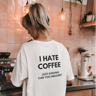 Camiseta Odio el café, solo bromeo, ¿puedes imaginarlo?