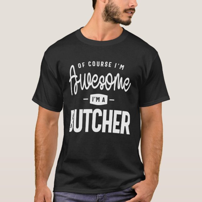 Camiseta Of Course I Am Awesome I'm a Butcher (Anverso)