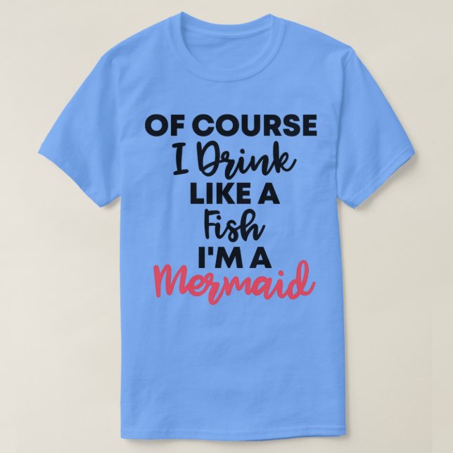Camiseta Of Course I Drink Like A Fish Ix27m A Mermaid Funn (Diseño del anverso)