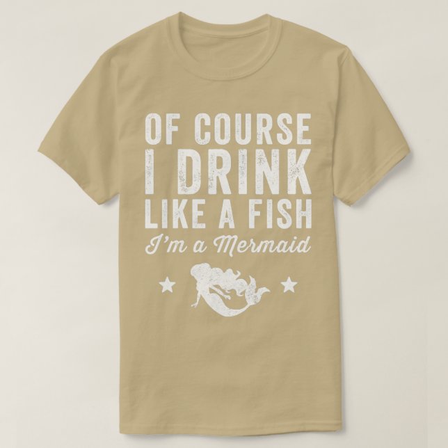 Camiseta Of course I drink like a fish Ix27m a mermaid Merm (Diseño del anverso)