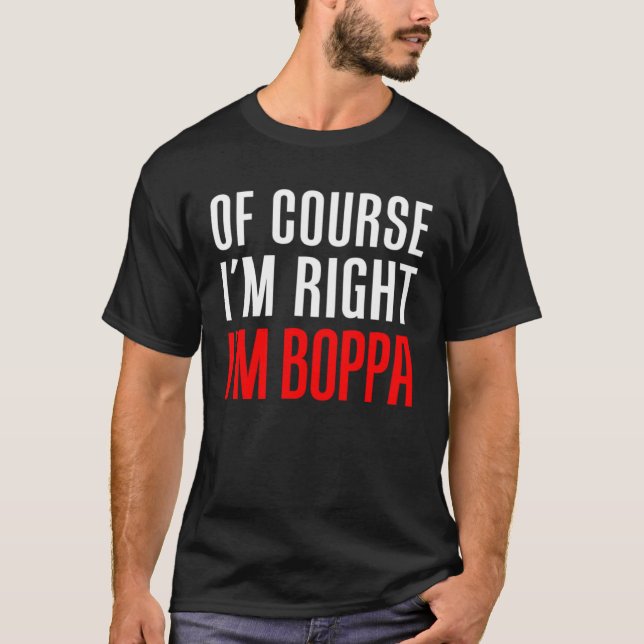 Camiseta Of Course I m Right I m Boppa  Stubborn Grandpa (Anverso)