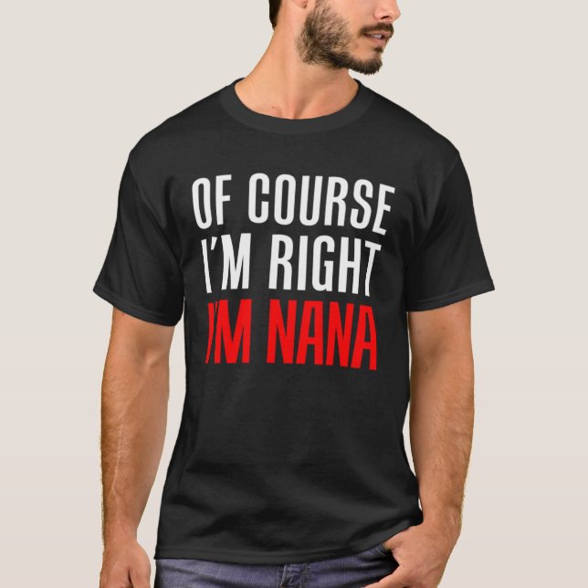 Camiseta Of Course I m Right I m Nana Stubborn Grandmother  (Anverso)