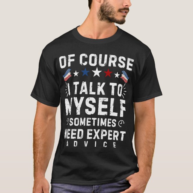 CAMISETA OF COURSE I TALK TO MYSELF SOMETIMES I NEED EXPERT (Anverso)